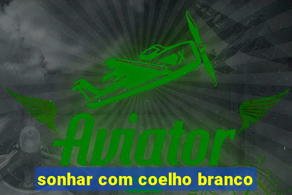 sonhar com coelho branco